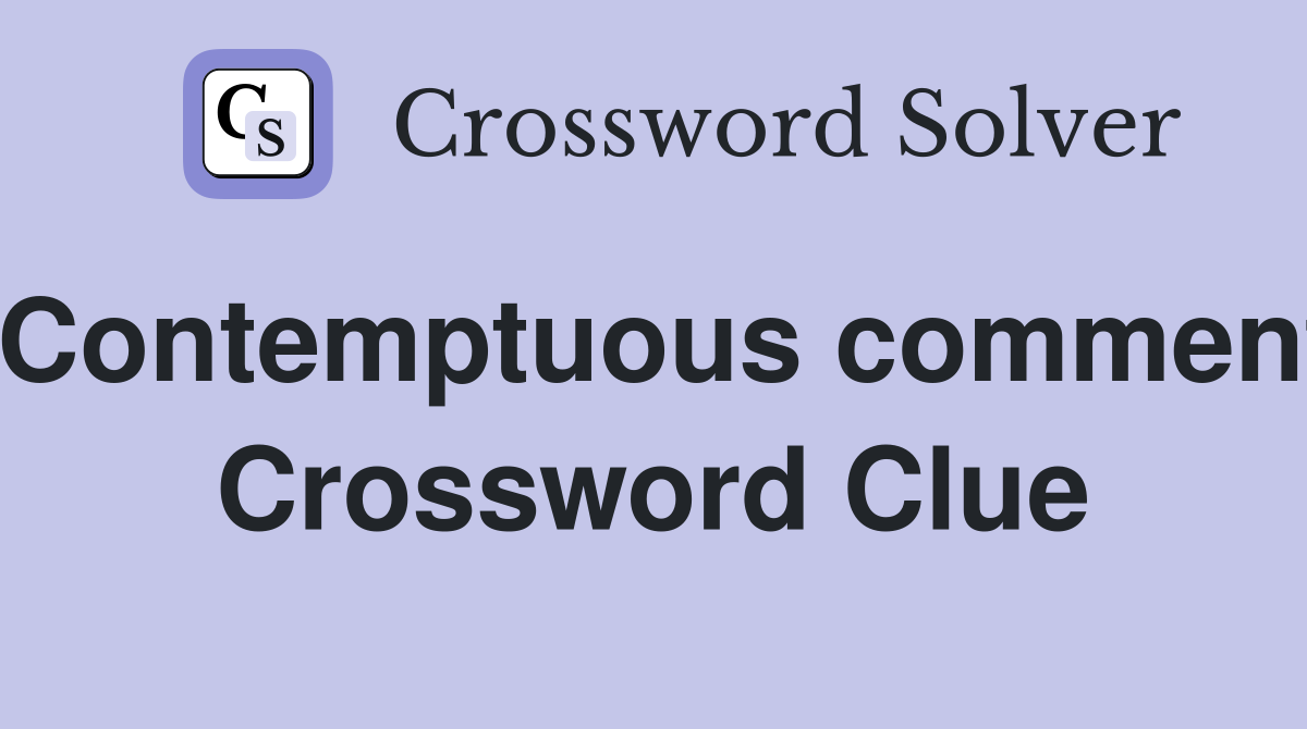 Contemptuous comment Crossword Clue