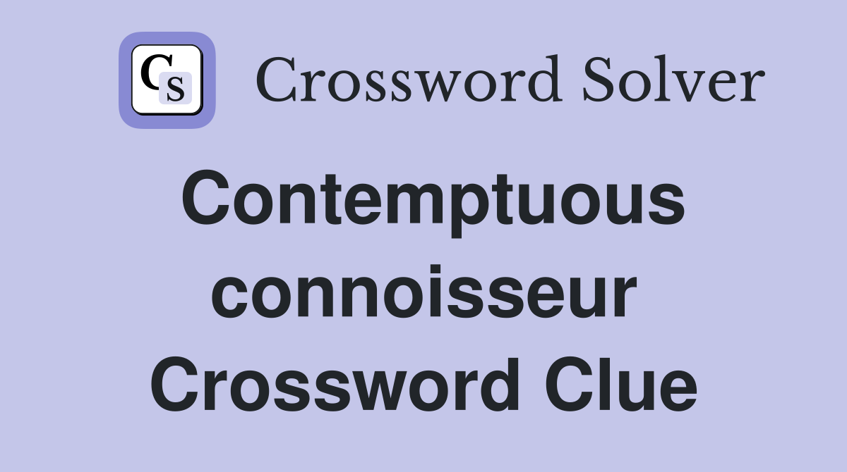 Contemptuous connoisseur Crossword Clue