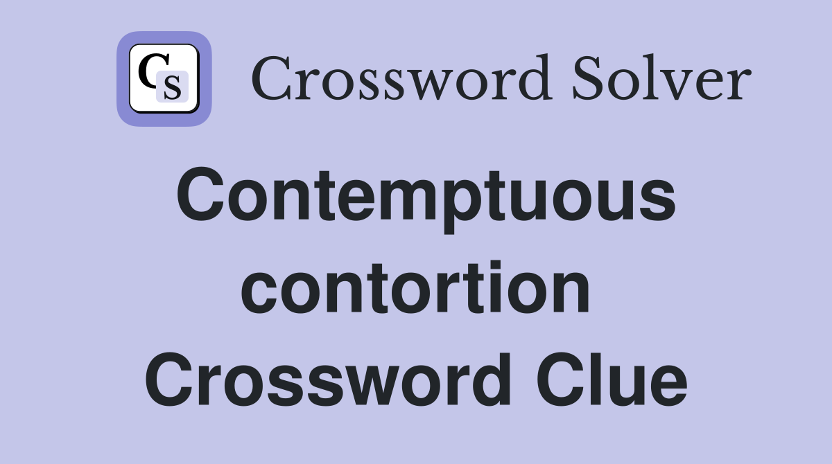 Contemptuous contortion Crossword Clue