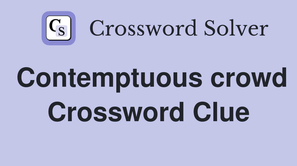 Contemptuous crowd Crossword Clue