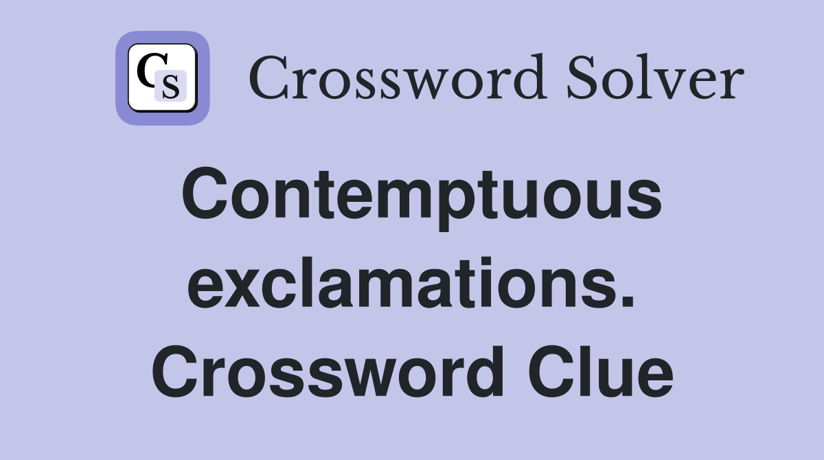Contemptuous exclamations. Crossword Clue