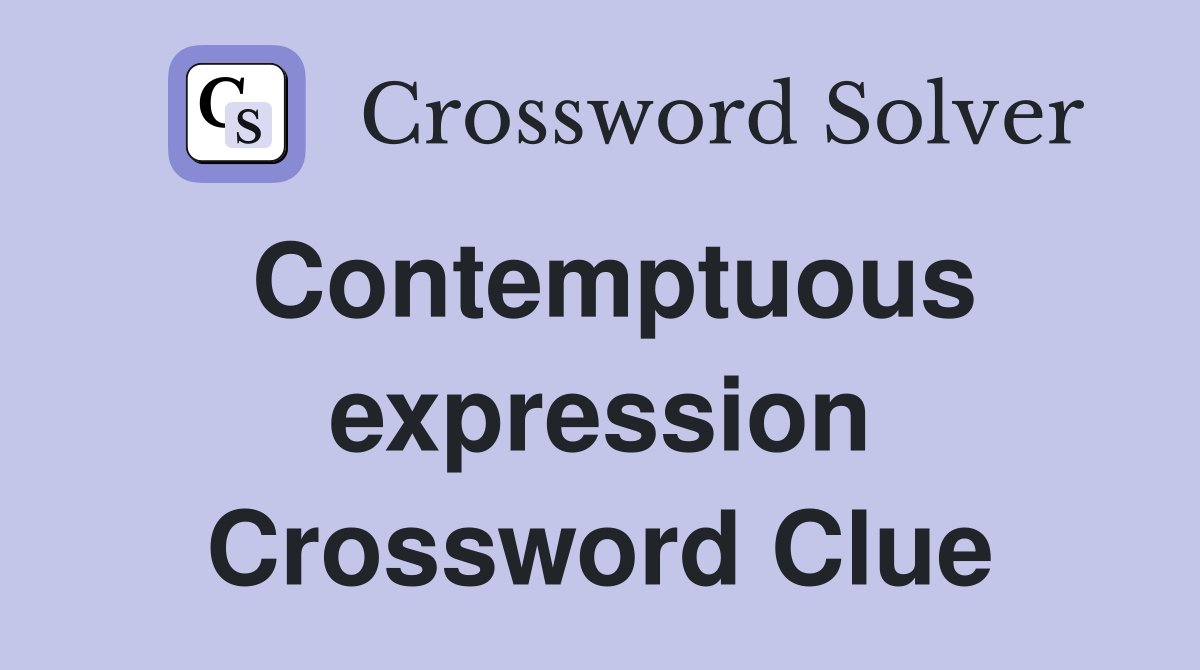 Contemptuous expression Crossword Clue