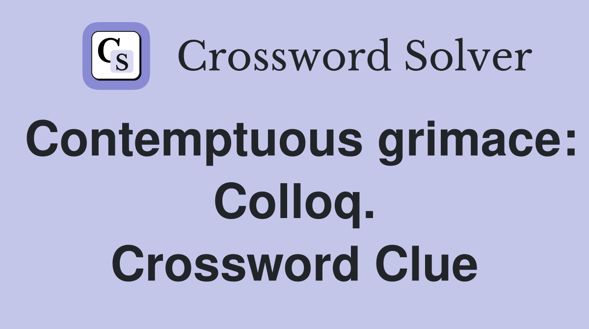Contemptuous grimace: Colloq. Crossword Clue