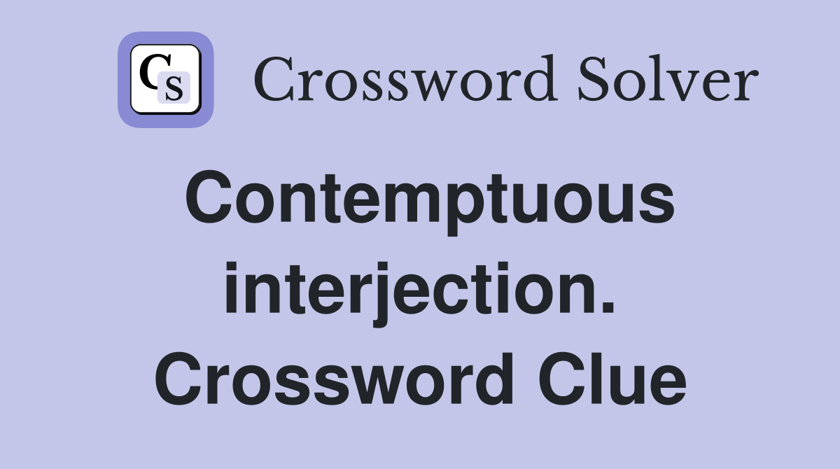 Contemptuous interjection. Crossword Clue