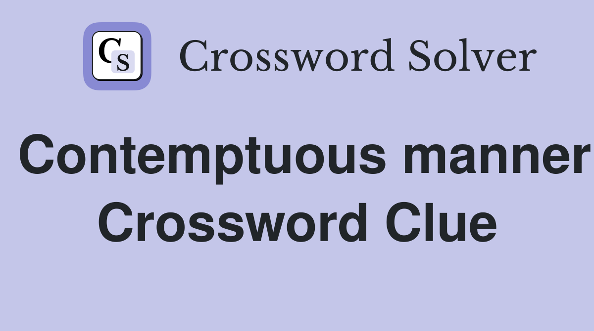 Contemptuous manner Crossword Clue