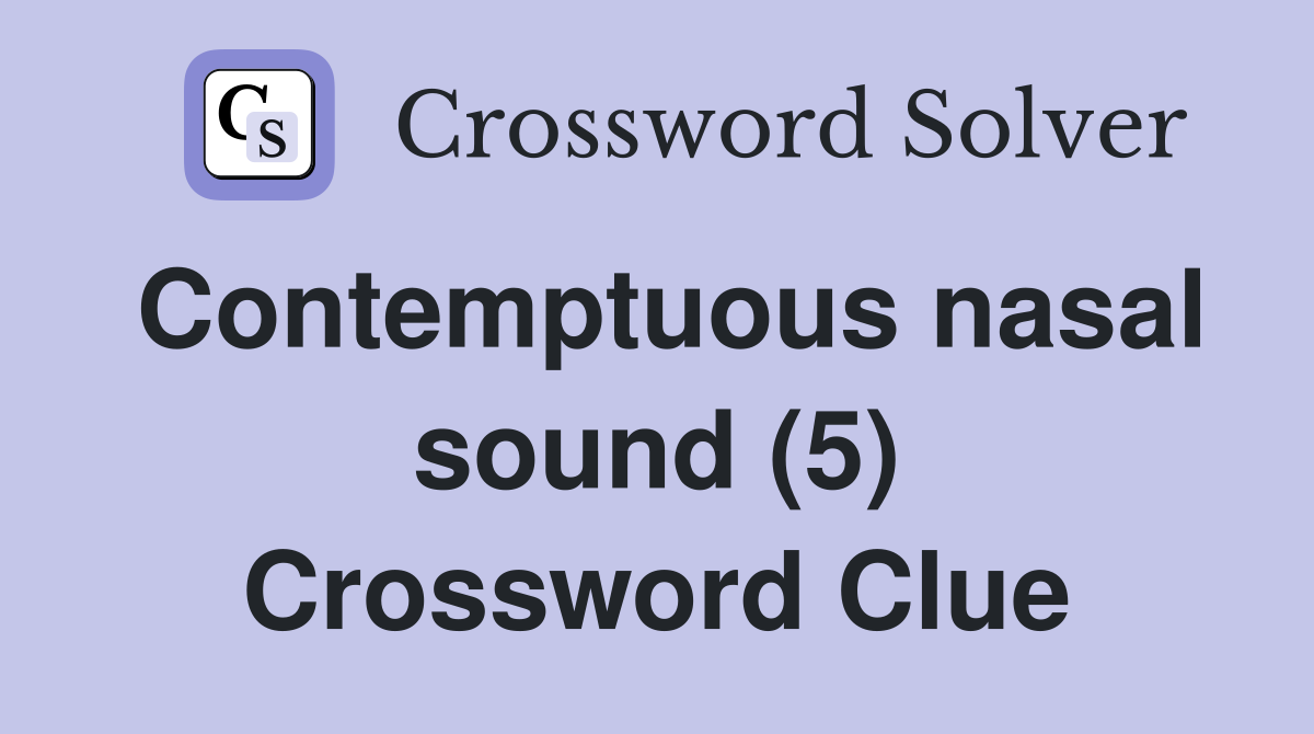 Contemptuous nasal sound (5) Crossword Clue