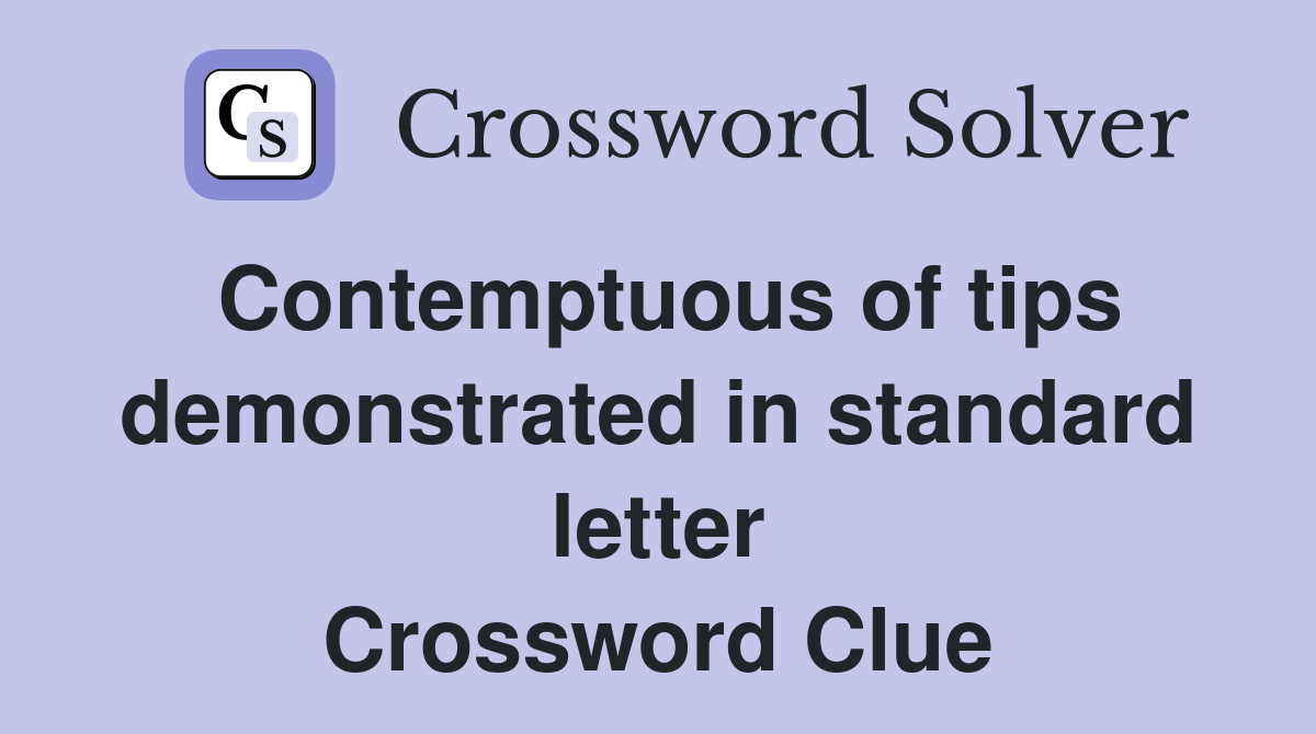 Contemptuous of tips demonstrated in standard letter Crossword Clue