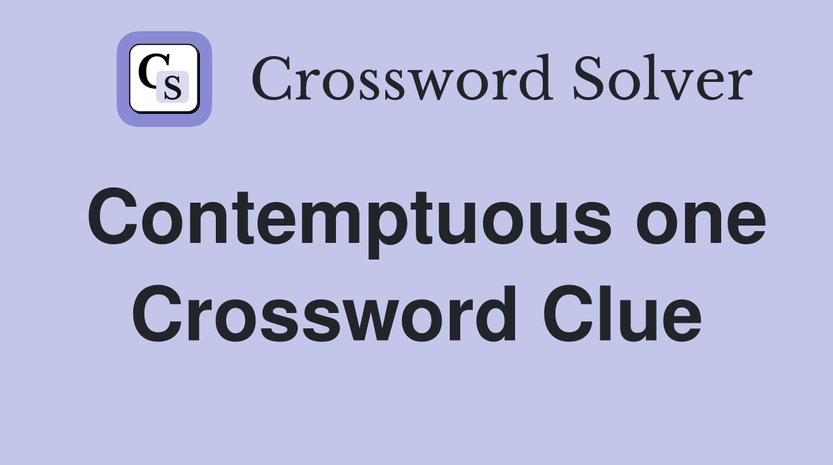 Contemptuous one Crossword Clue