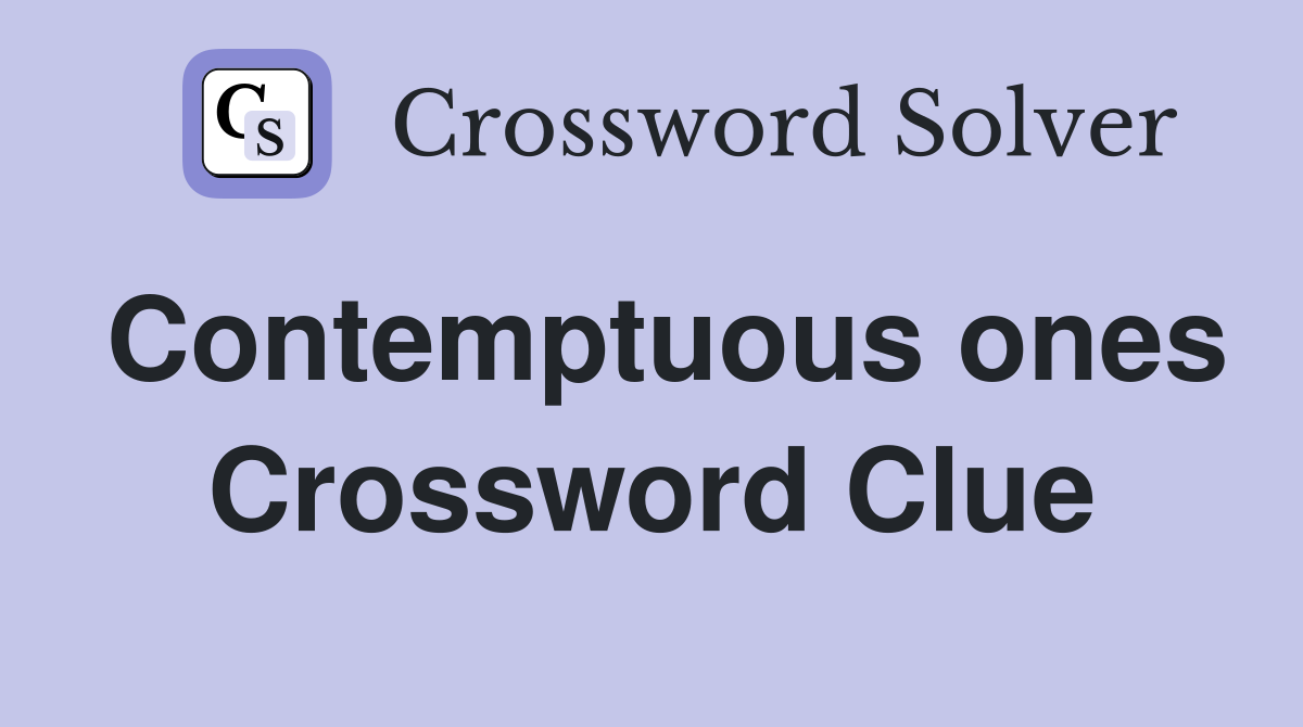 Contemptuous ones Crossword Clue