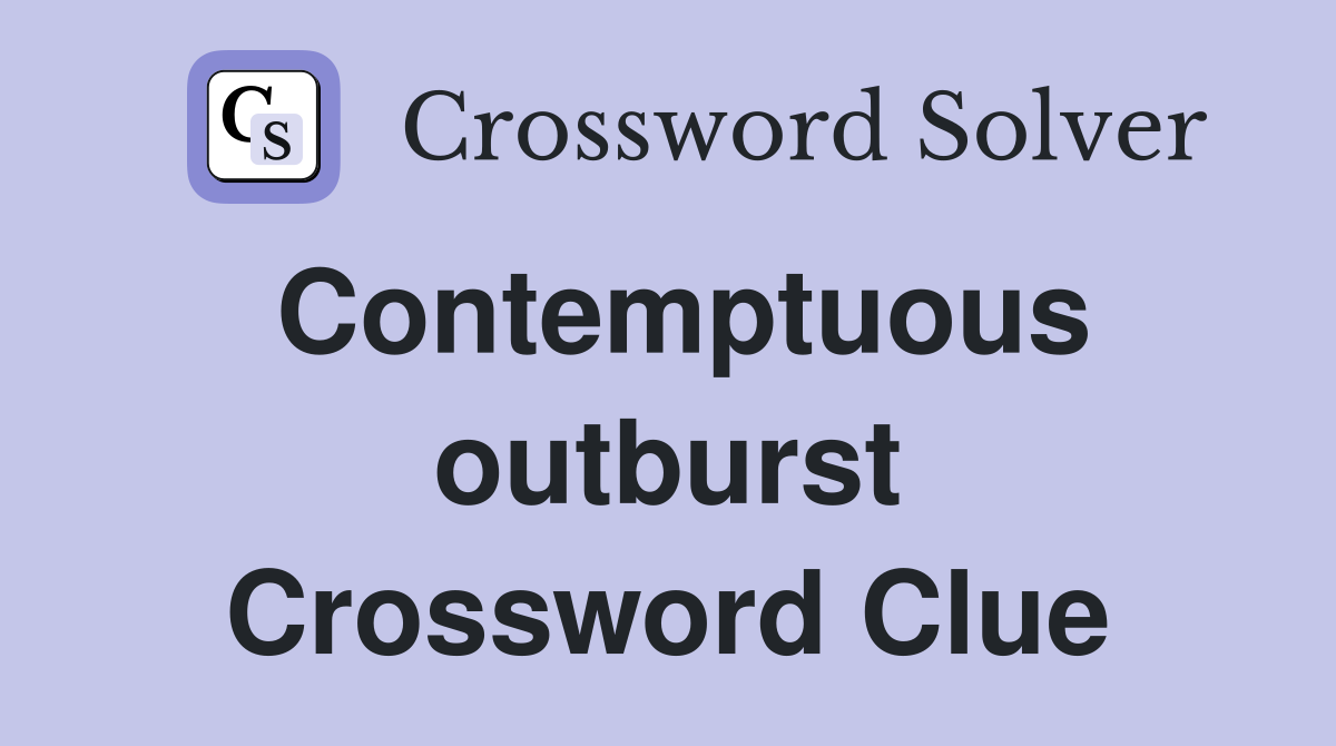Contemptuous outburst Crossword Clue