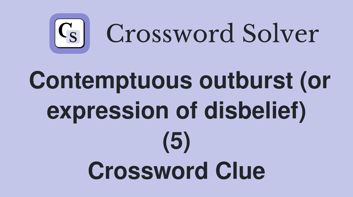 Contemptuous outburst (or expression of disbelief) (5) Crossword Clue