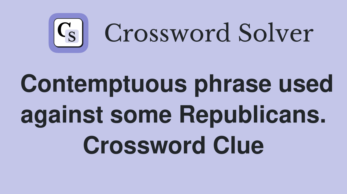 Contemptuous phrase used against some Republicans. Crossword Clue