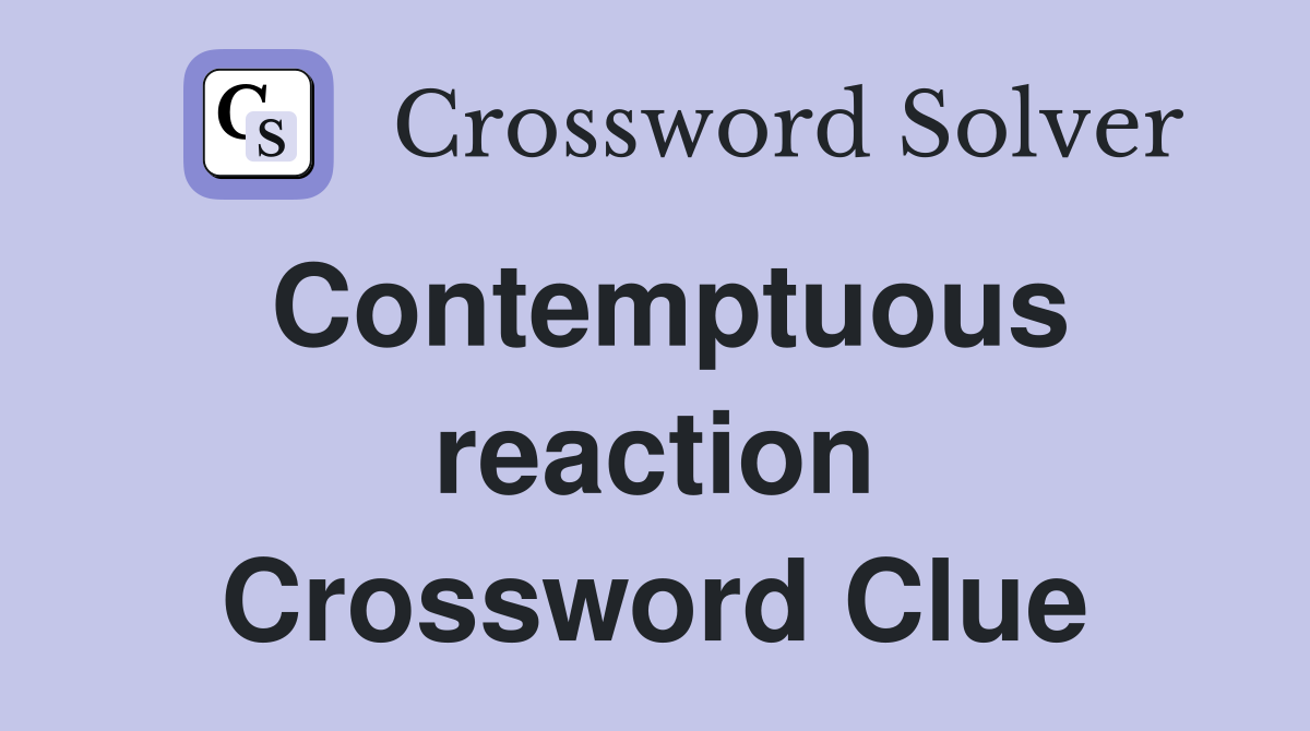 Contemptuous reaction Crossword Clue
