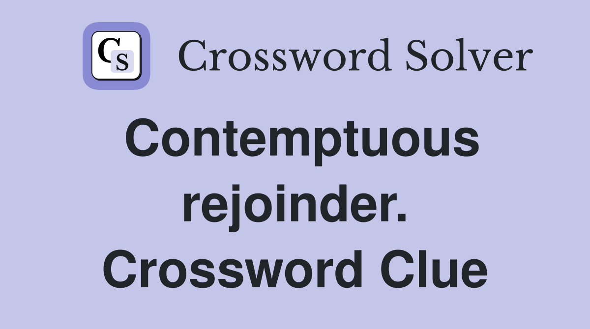Contemptuous rejoinder. Crossword Clue