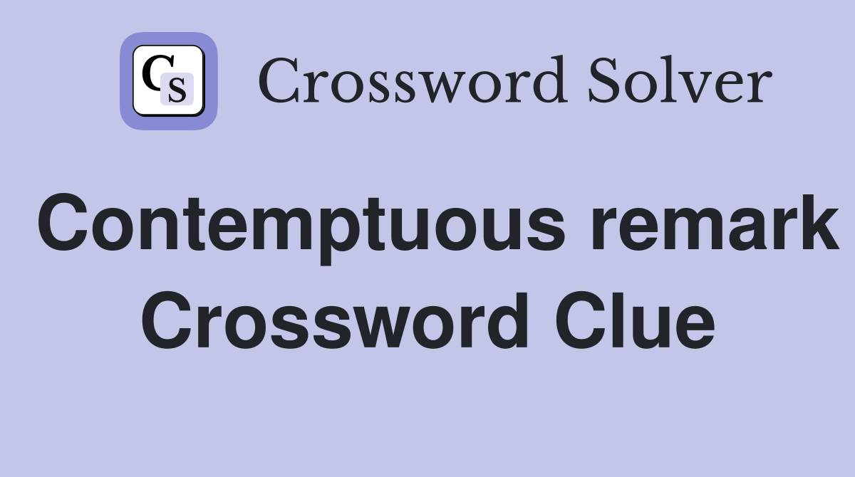 Contemptuous remark Crossword Clue