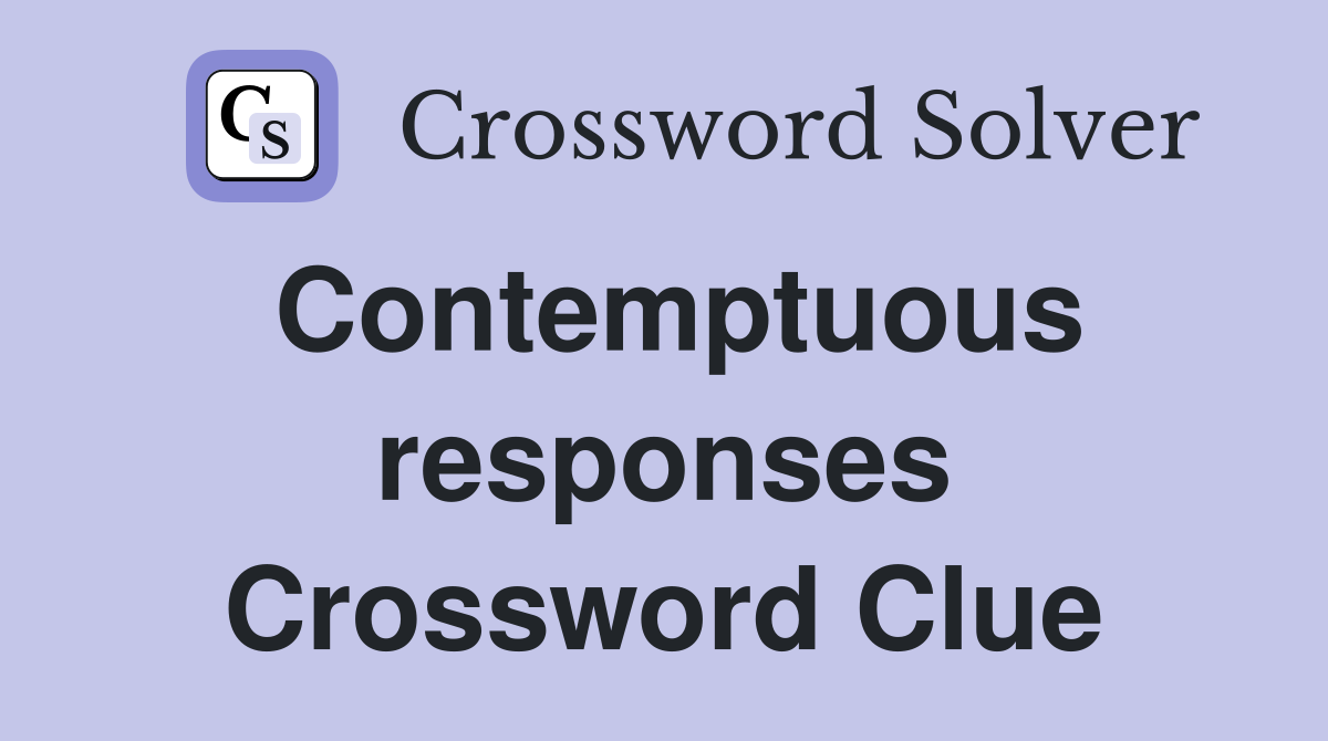 Contemptuous responses Crossword Clue