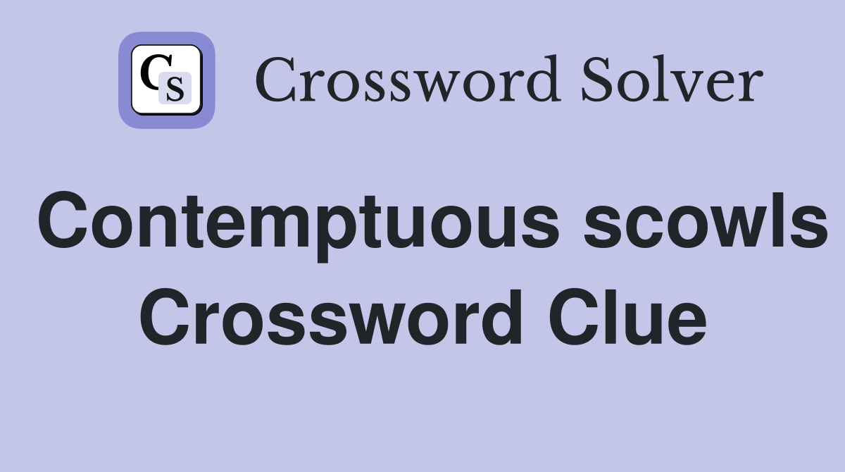 Contemptuous scowls Crossword Clue