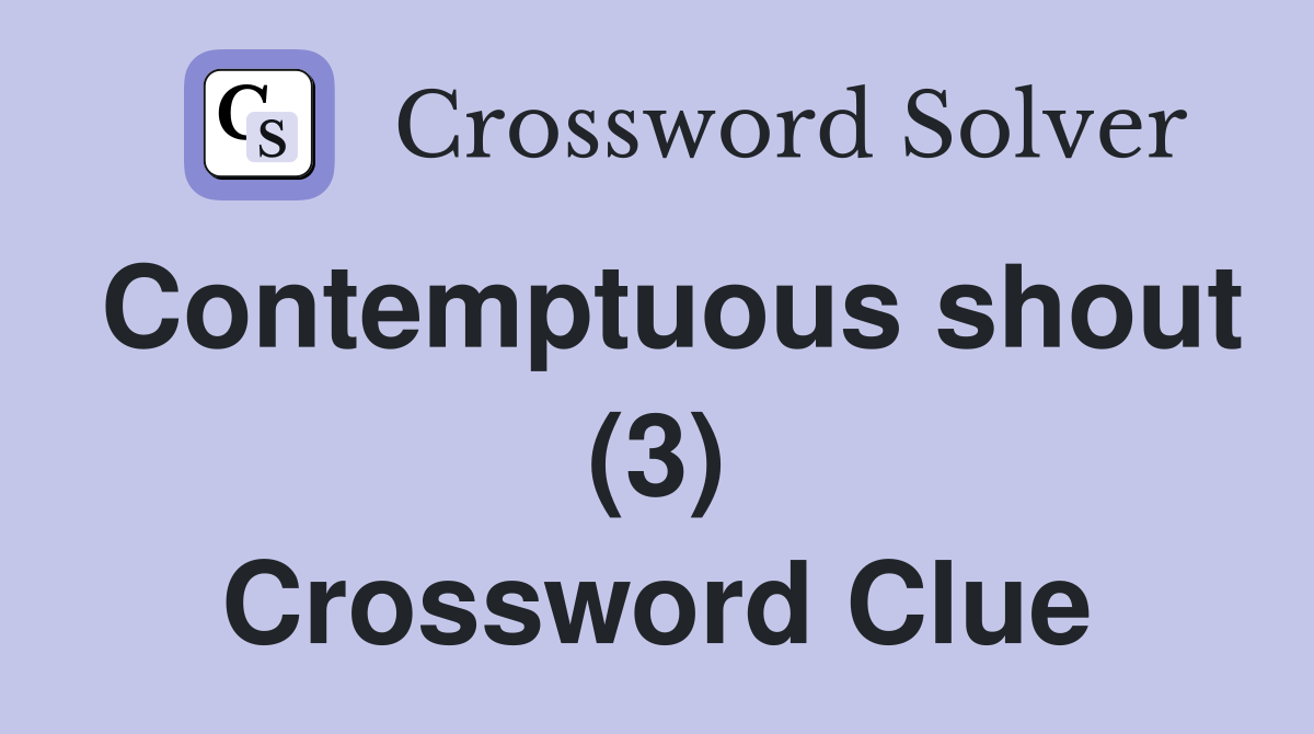 Contemptuous shout (3) Crossword Clue