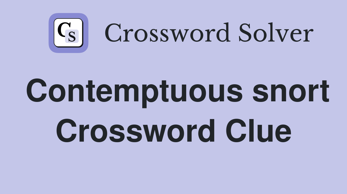 Contemptuous snort Crossword Clue