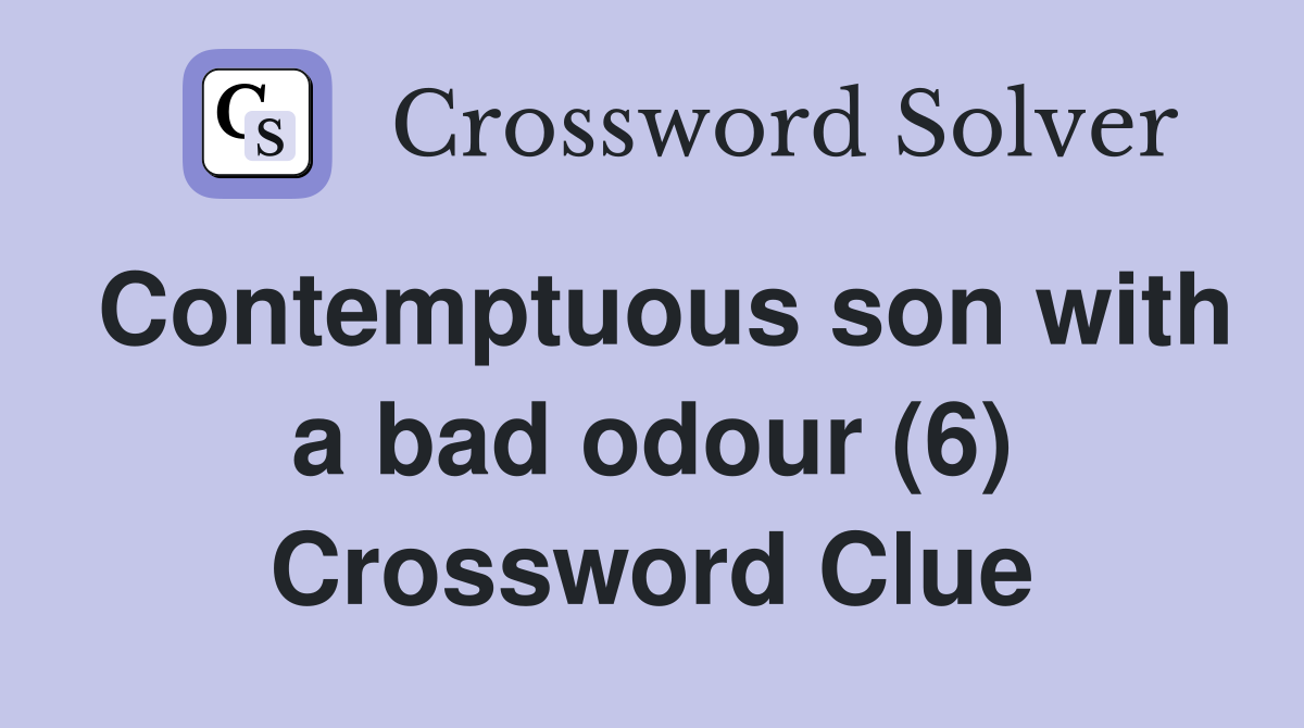 Contemptuous son with a bad odour (6) Crossword Clue