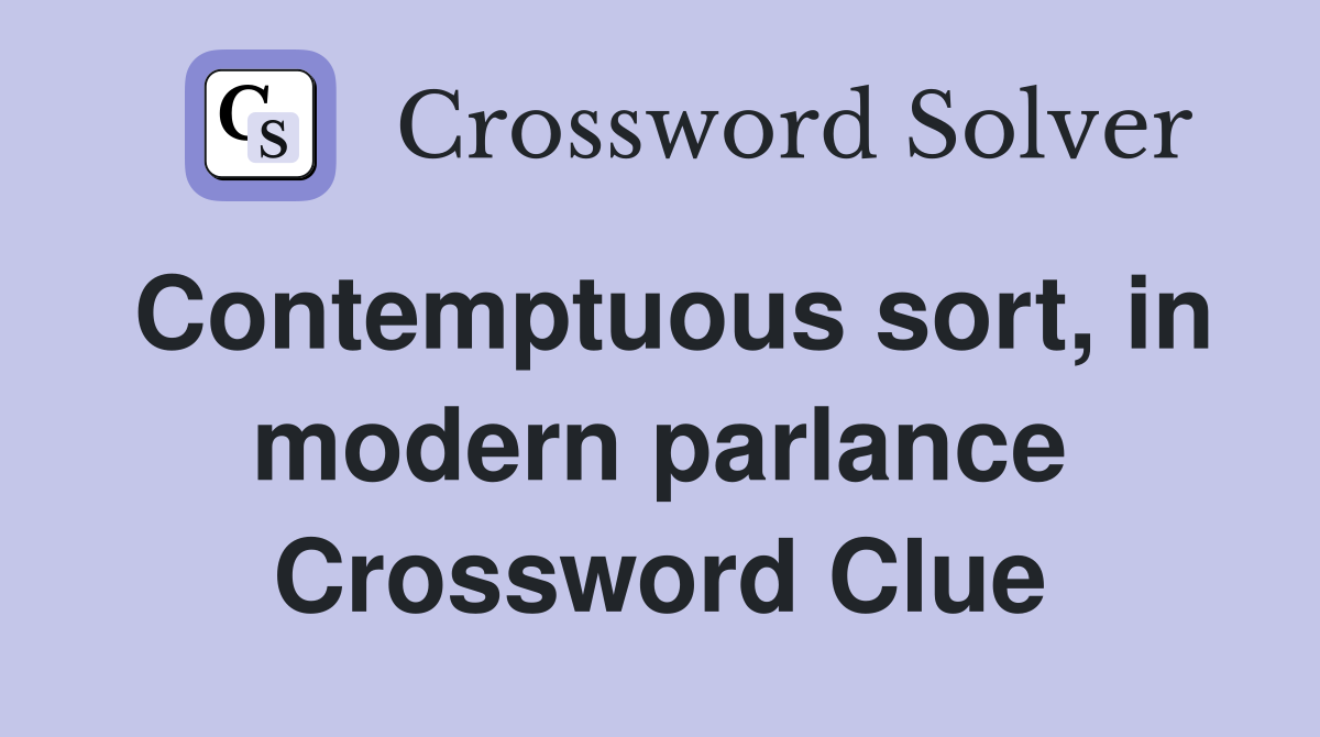 Contemptuous sort, in modern parlance Crossword Clue