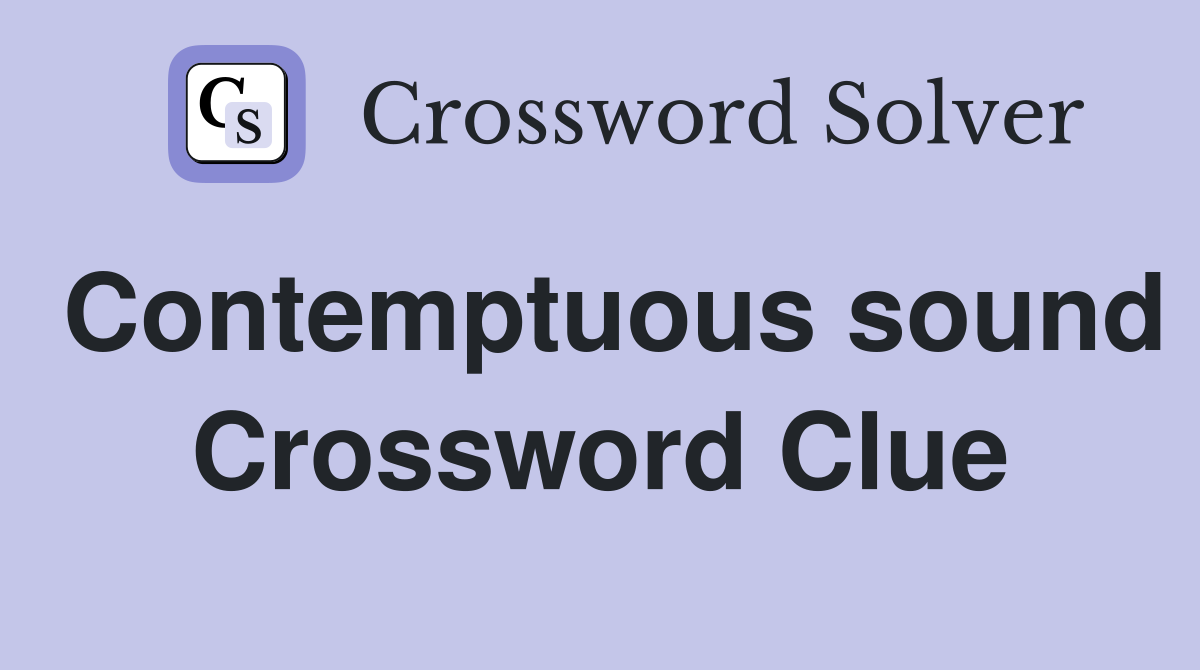 Contemptuous sound Crossword Clue