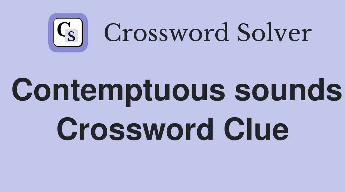 Contemptuous sounds Crossword Clue
