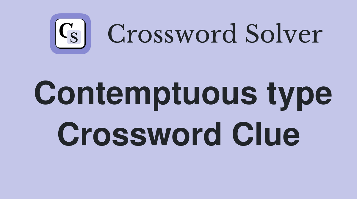 Contemptuous type Crossword Clue