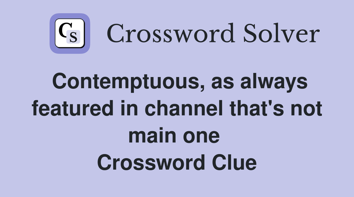 Contemptuous, as always featured in channel that's not main one  Crossword Clue