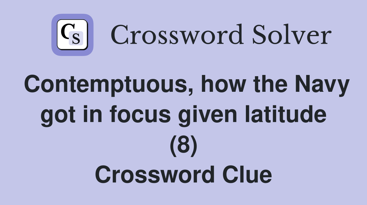Contemptuous, how the Navy got in focus given latitude (8) Crossword Clue