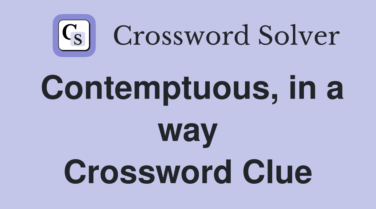 Contemptuous, in a way Crossword Clue