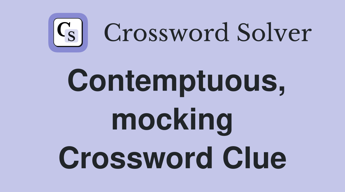 Contemptuous, mocking Crossword Clue