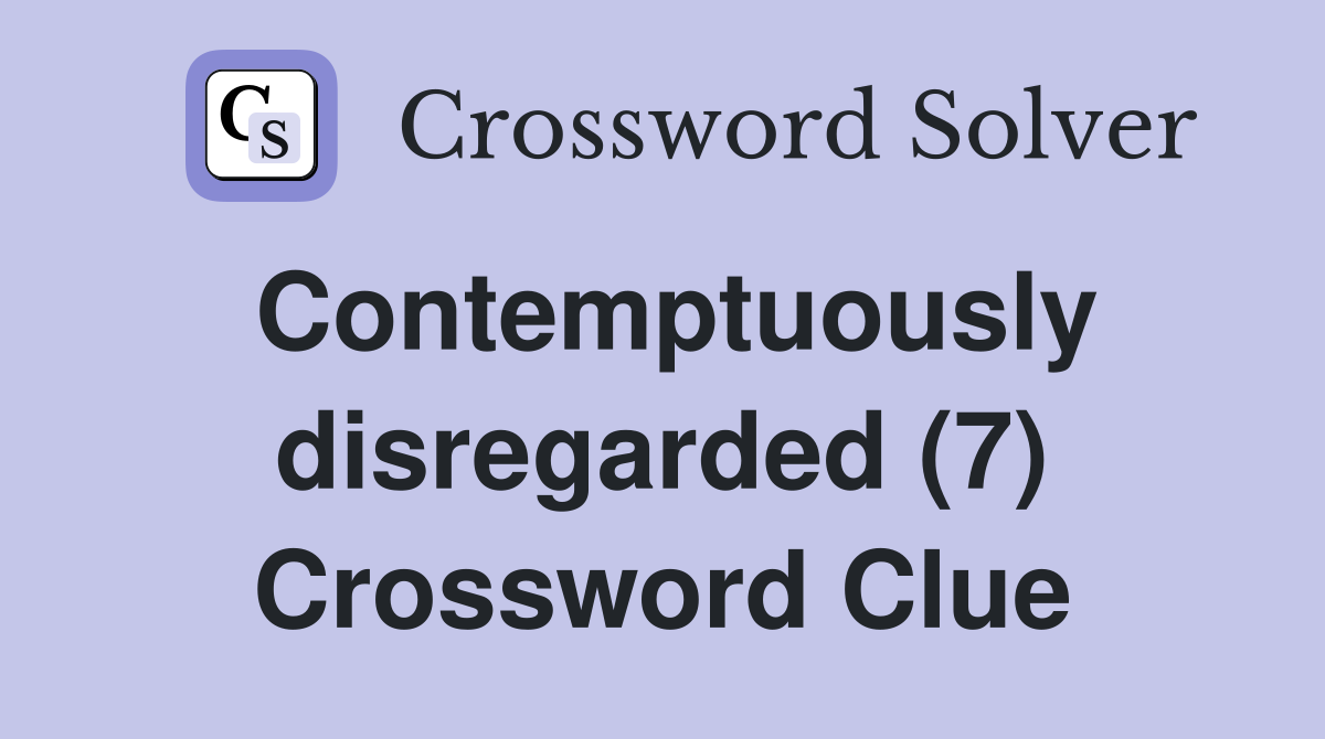 Contemptuously disregarded (7) Crossword Clue