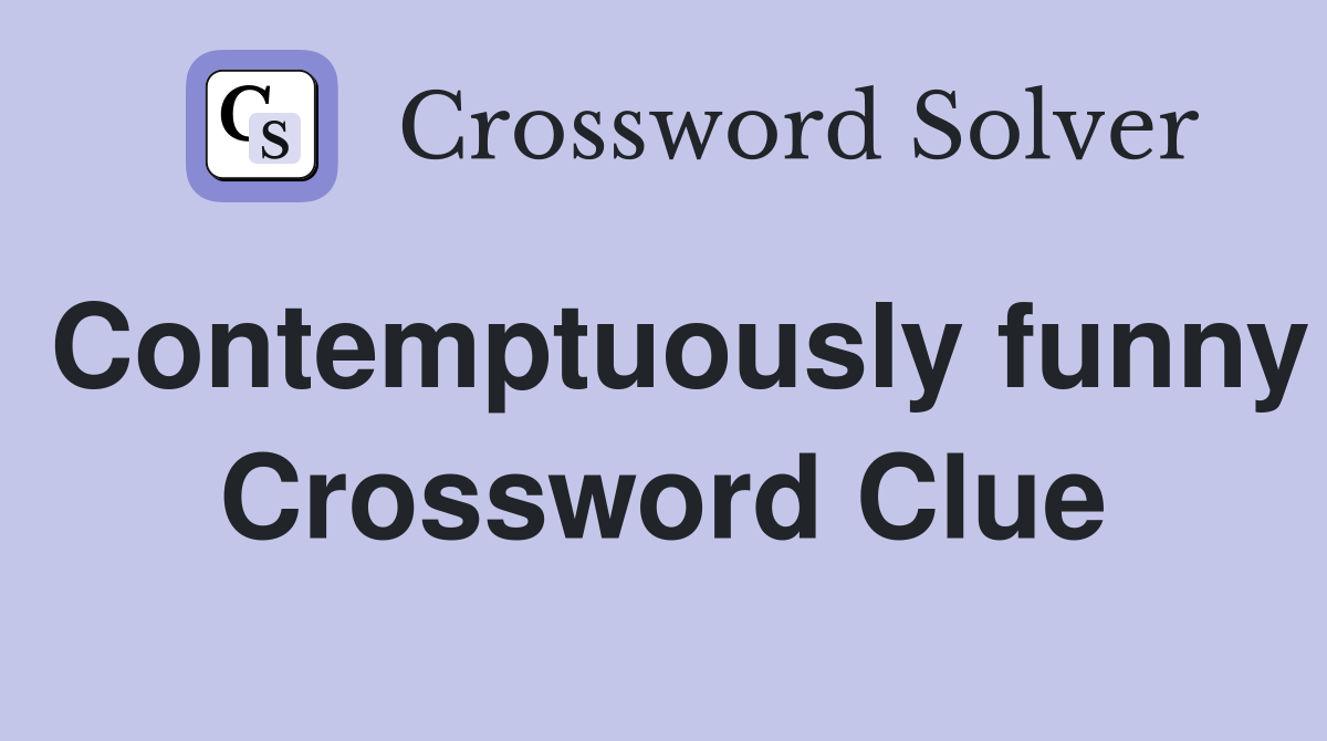Contemptuously funny Crossword Clue