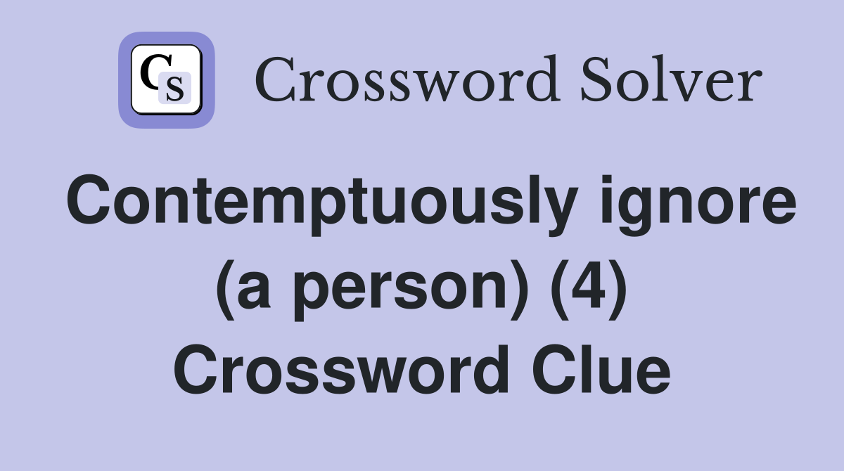 Contemptuously ignore (a person) (4) Crossword Clue