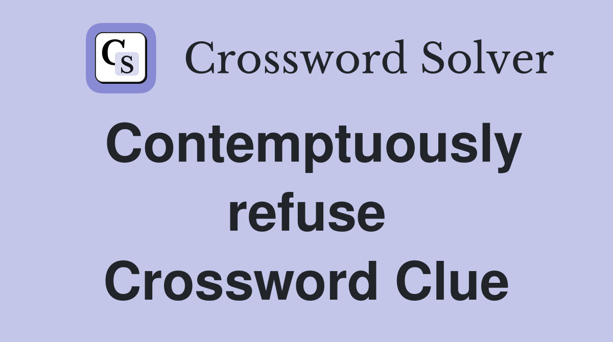 Contemptuously refuse Crossword Clue