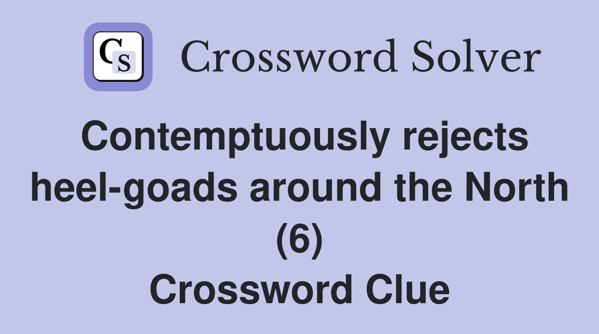 Contemptuously rejects heel-goads around the North (6) Crossword Clue