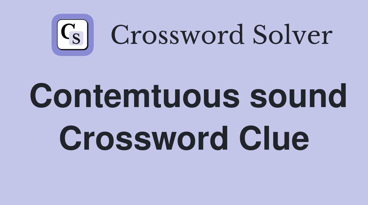 Contemtuous sound Crossword Clue