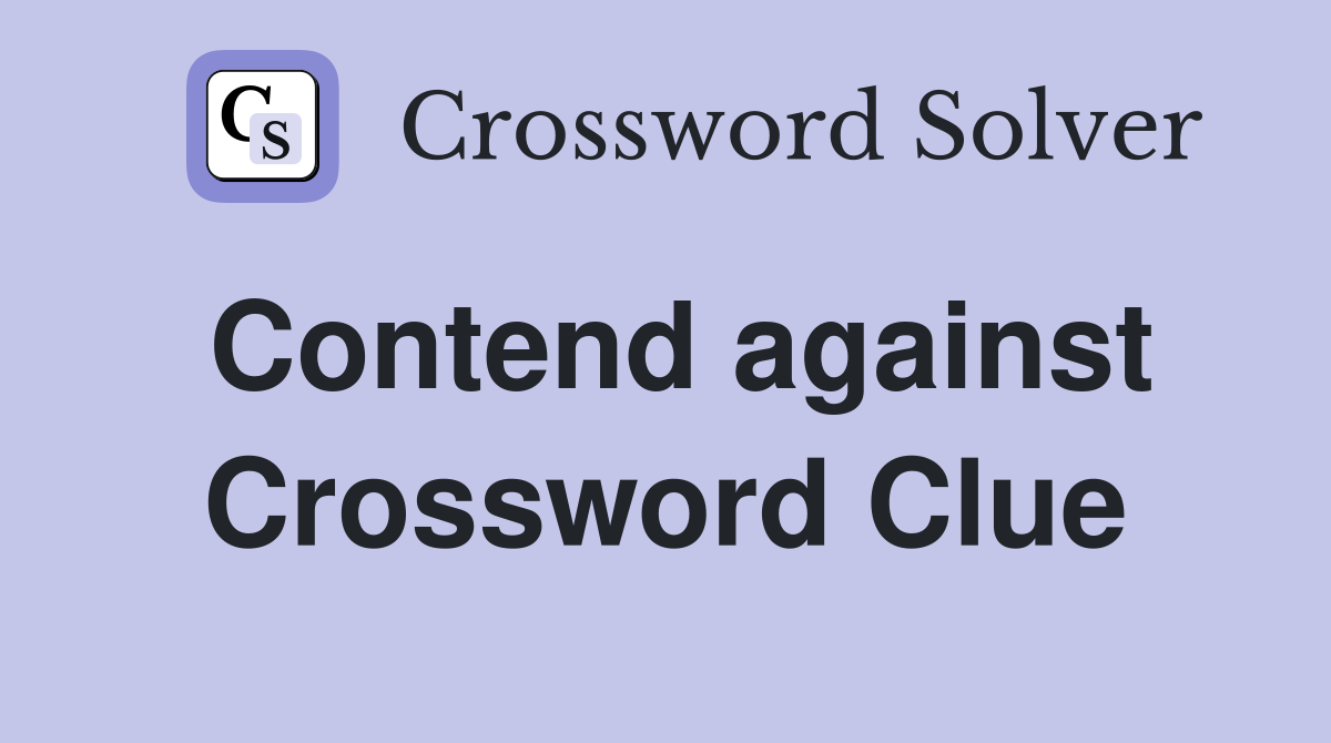 Contend against Crossword Clue