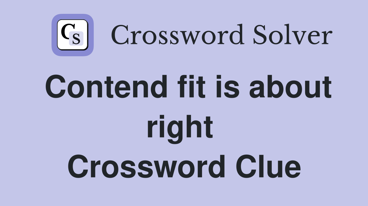 Contend fit is about right  Crossword Clue