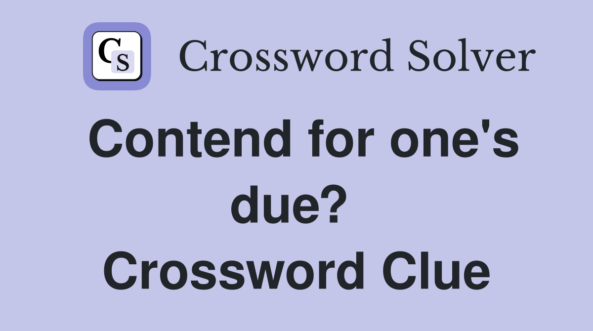 Contend for one's due?  Crossword Clue