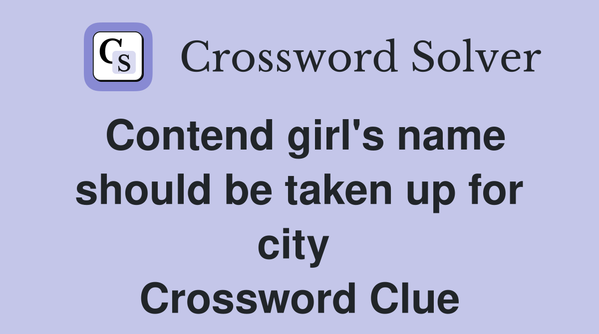 Contend girl's name should be taken up for city  Crossword Clue