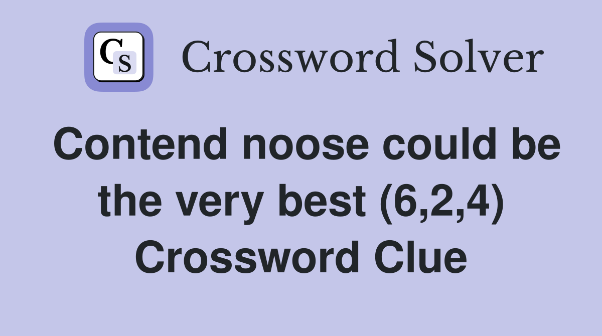 Contend noose could be the very best (6,2,4) Crossword Clue