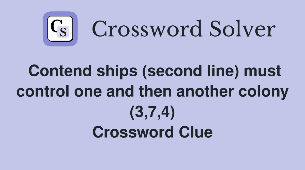 Contend ships (second line) must control one and then another colony (3,7,4) Crossword Clue