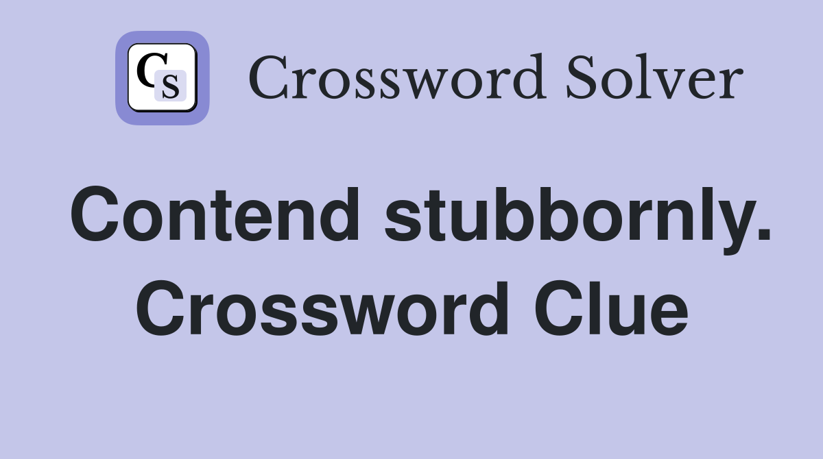 Contend stubbornly. Crossword Clue