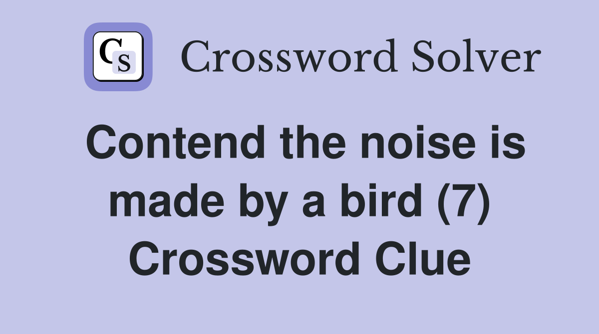 Contend the noise is made by a bird (7) Crossword Clue