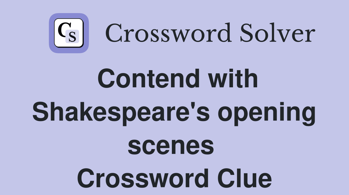 Contend with Shakespeare's opening scenes  Crossword Clue