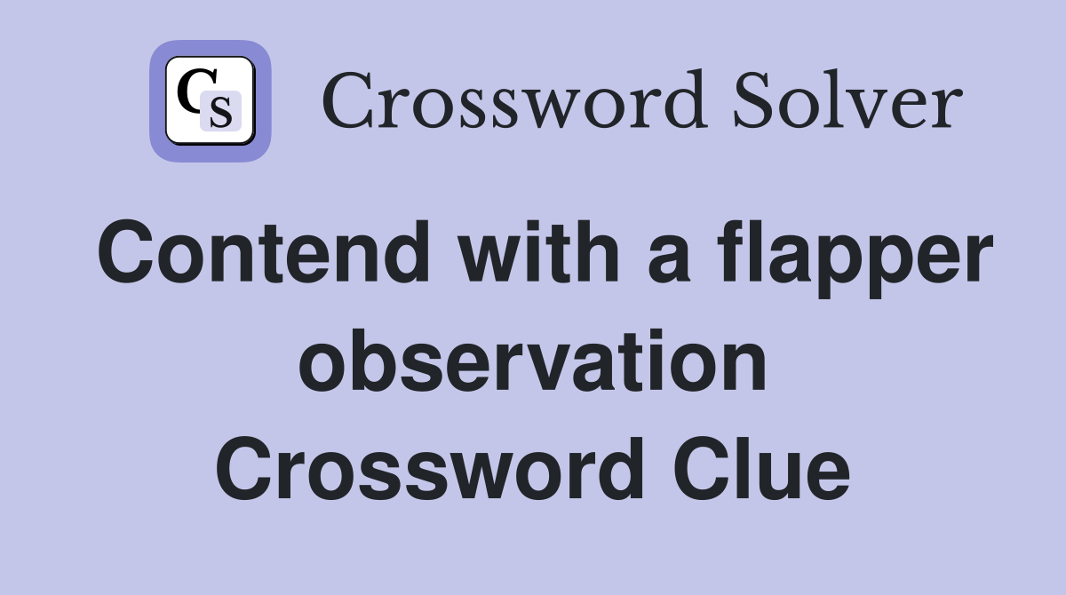 Contend with a flapper observation Crossword Clue