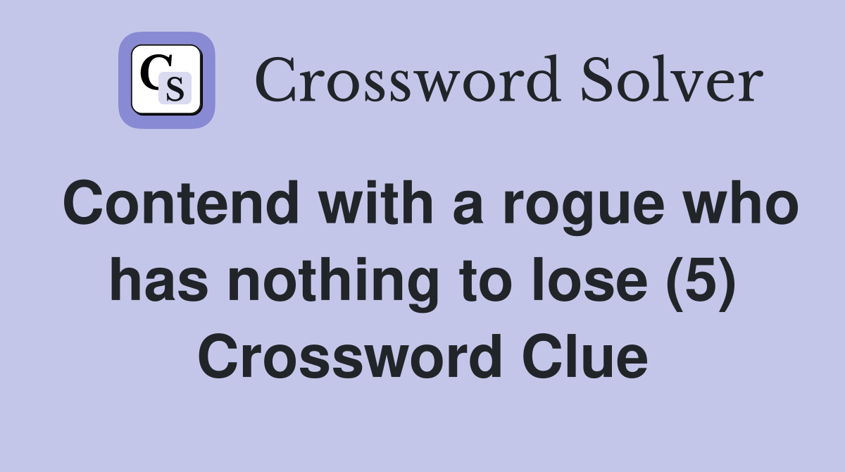 Contend with a rogue who has nothing to lose (5) Crossword Clue
