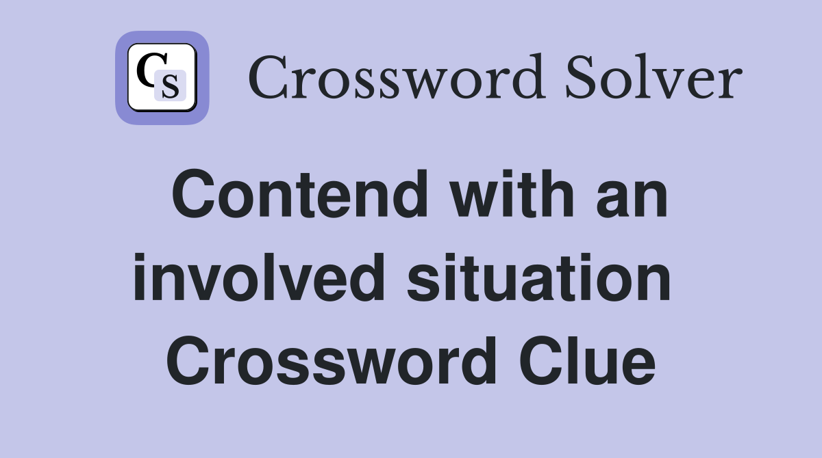 Contend with an involved situation  Crossword Clue